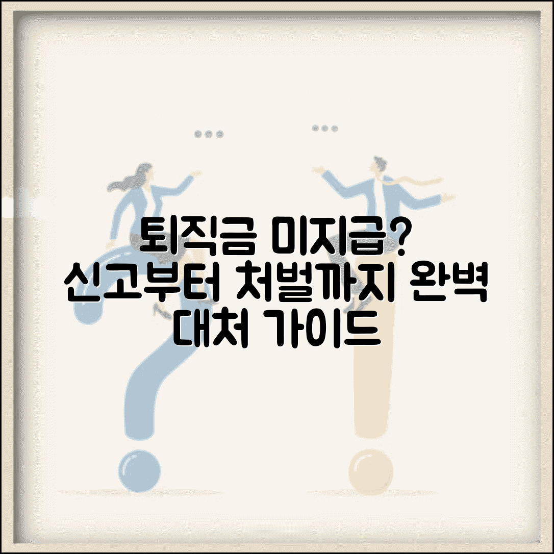 퇴직금 미지급 신고 및 처벌 대응 | 미지급 시 완벽 대처법, 절차, 신고방법 총정리