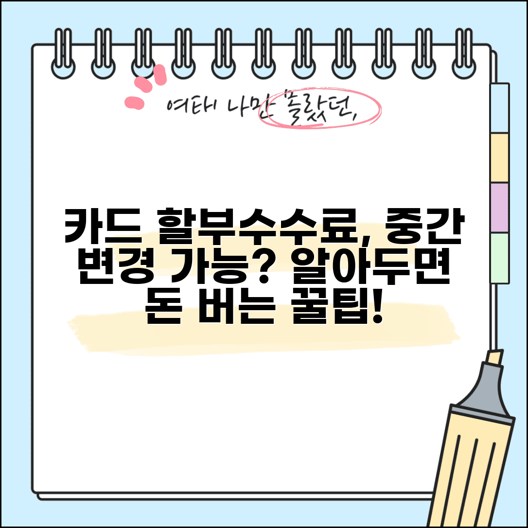 카드 할부수수료 중간에 바뀔 수 있나요 | 할부 수수료 | 변경 가능성 | 계약조건