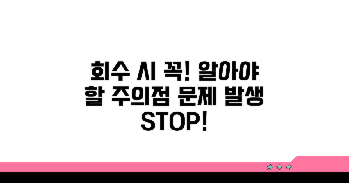 회수 시 주의사항과 발생 가능 문제