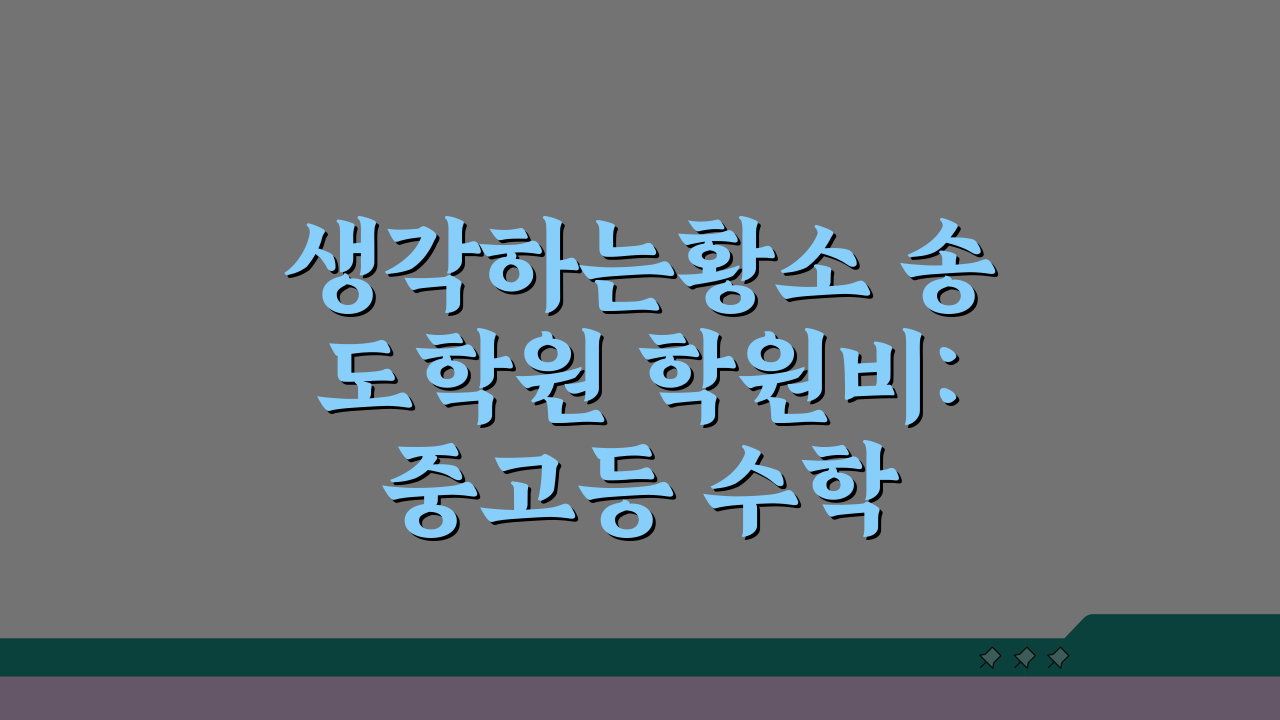 생각하는황소 송도학원 학원비: 중고등 수학 특별반 수강료 5가지 핵심 안내