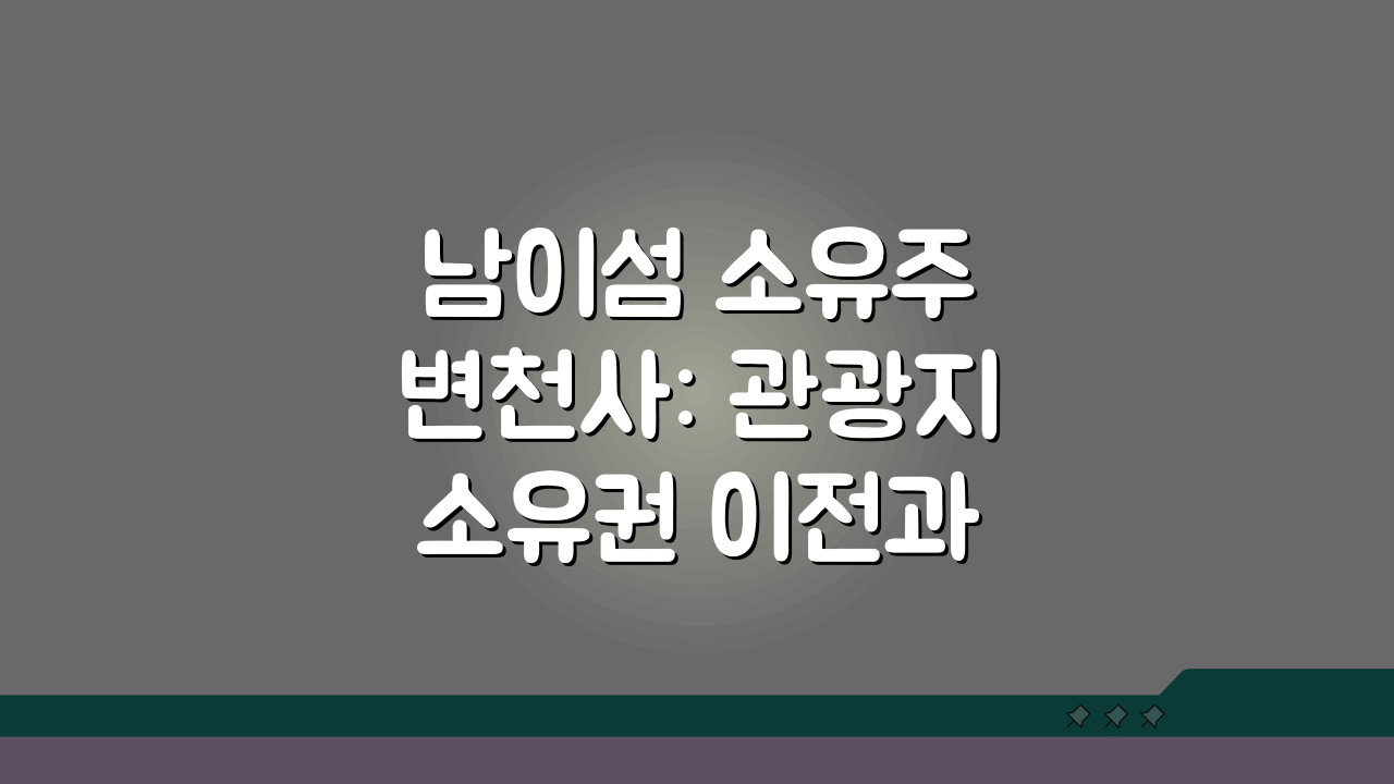 남이섬 소유주 변천사: 관광지 소유권 이전과 경영 현황 심층 분석