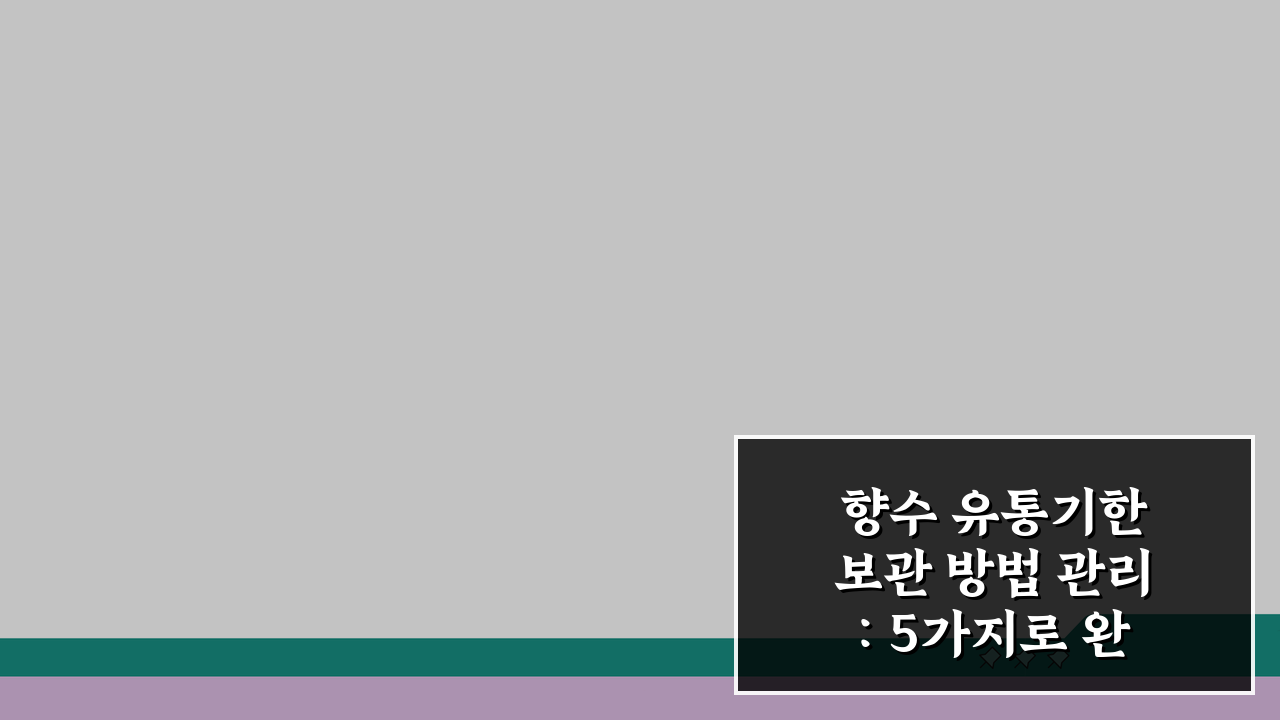 향수 유통기한 보관 방법 관리: 5가지로 완벽 관리하는 법