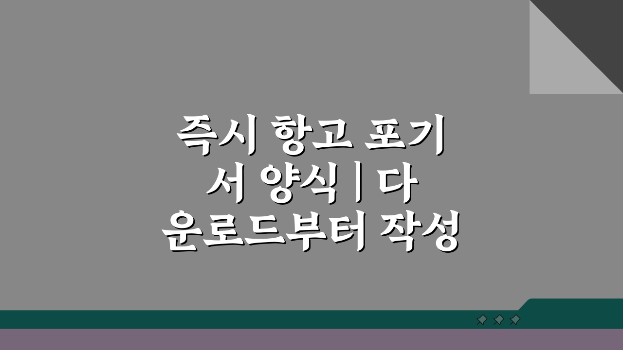 즉시 항고 포기서 양식 | 다운로드부터 작성법까지 3단계 완벽 가이드