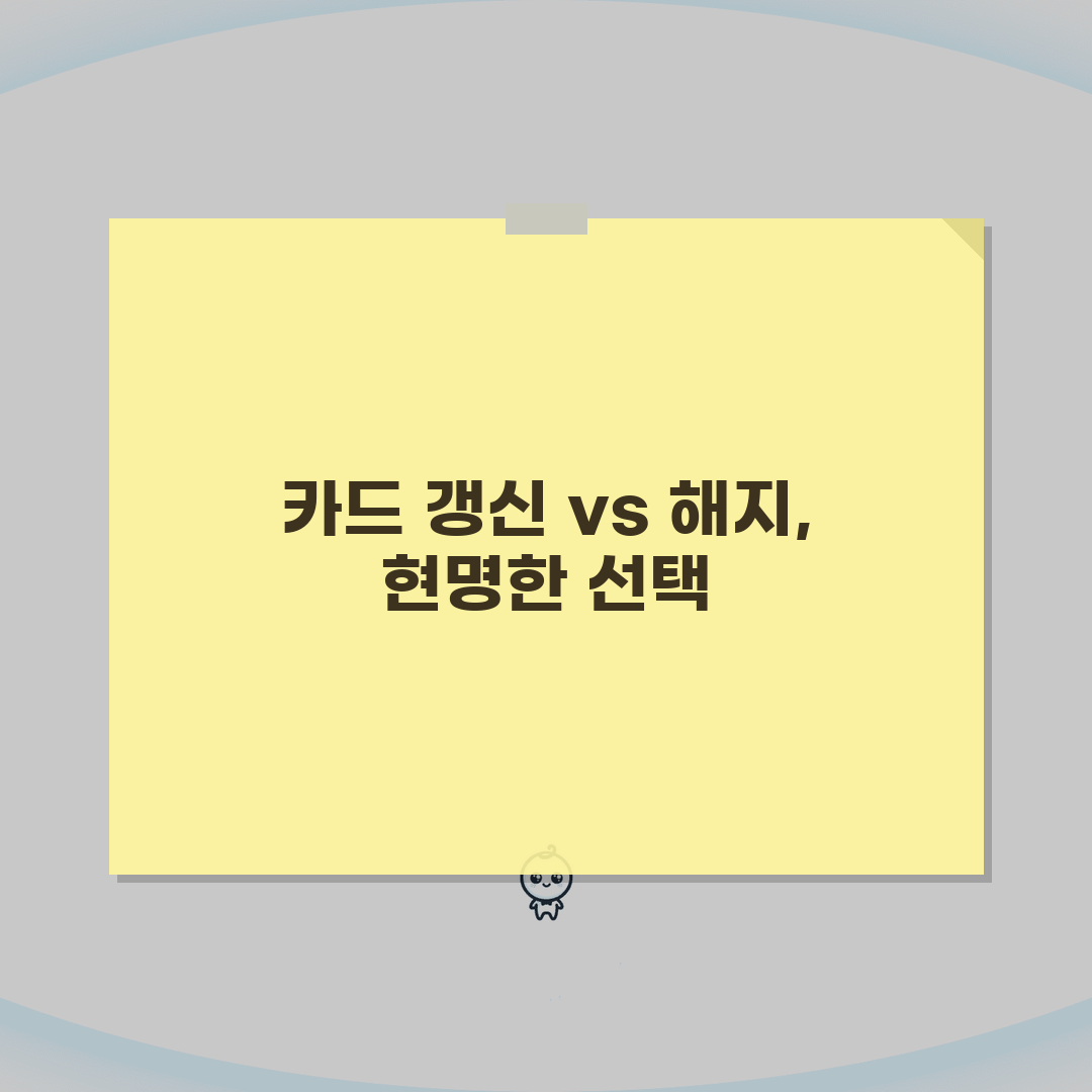 카드 리뉴얼 vs 해지 | 카드 갱신 vs 해약 선택 기준: 7가지 핵심 비교 완벽가이드